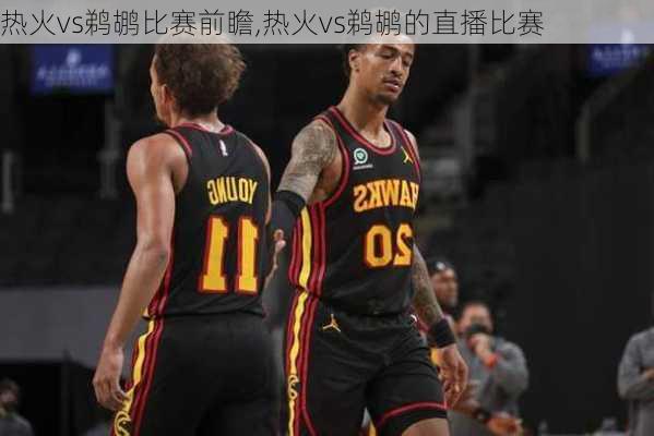 热火vs鹈鹕比赛前瞻,热火vs鹈鹕的直播比赛