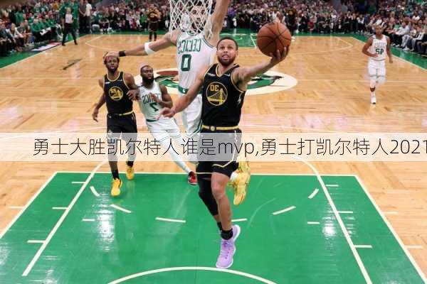 勇士大胜凯尔特人谁是mvp,勇士打凯尔特人2021