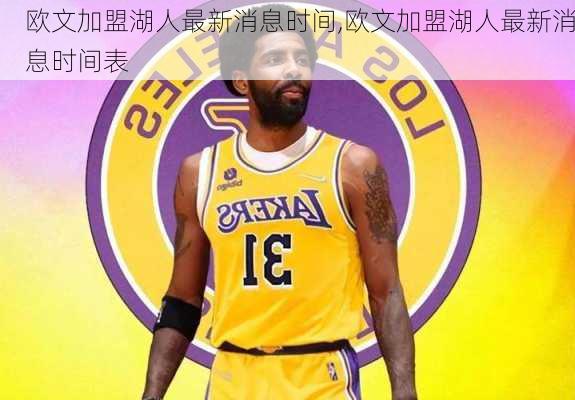 欧文加盟湖人最新消息时间,欧文加盟湖人最新消息时间表