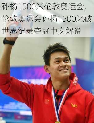 孙杨1500米伦敦奥运会,伦敦奥运会孙杨1500米破世界纪录夺冠中文解说