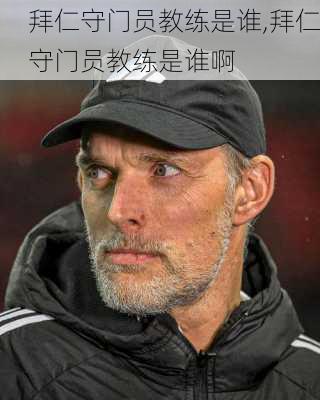 拜仁守门员教练是谁,拜仁守门员教练是谁啊