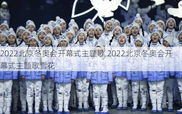 2022北京冬奥会开幕式主题歌,2022北京冬奥会开幕式主题歌雪花