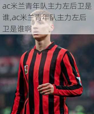 ac米兰青年队主力左后卫是谁,ac米兰青年队主力左后卫是谁啊