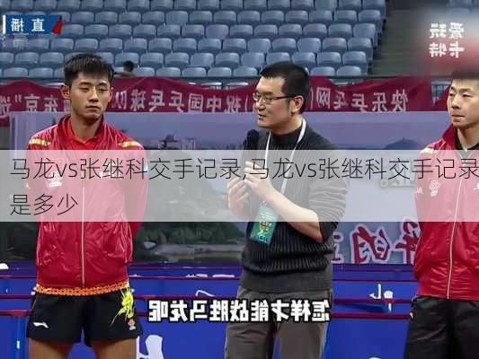 马龙vs张继科交手记录,马龙vs张继科交手记录是多少