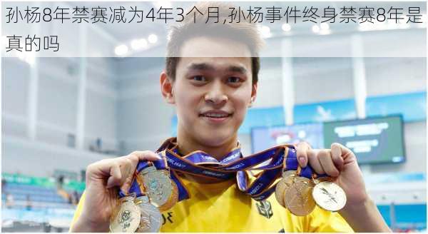 孙杨8年禁赛减为4年3个月,孙杨事件终身禁赛8年是真的吗