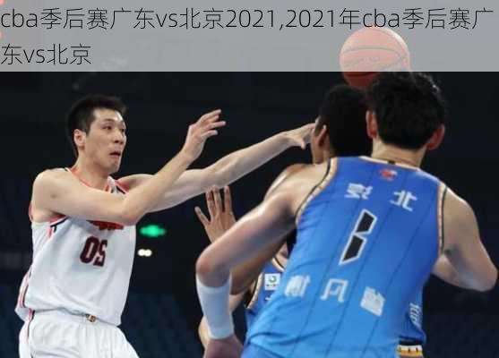 cba季后赛广东vs北京2021,2021年cba季后赛广东vs北京