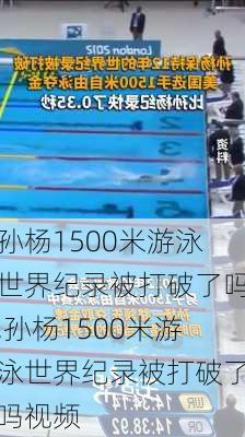 孙杨1500米游泳世界纪录被打破了吗,孙杨1500米游泳世界纪录被打破了吗视频