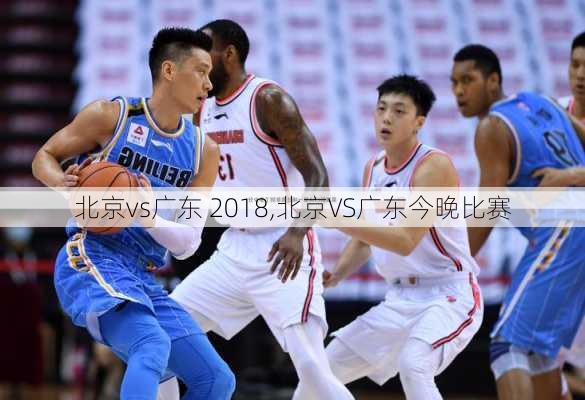 北京vs广东 2018,北京VS广东今晚比赛