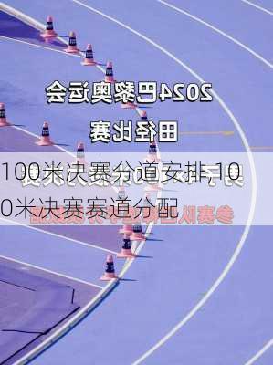 100米决赛分道安排,100米决赛赛道分配