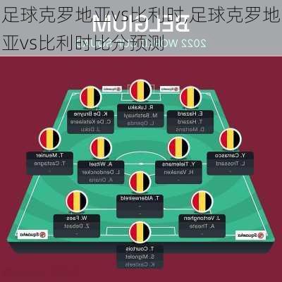 足球克罗地亚vs比利时,足球克罗地亚vs比利时比分预测