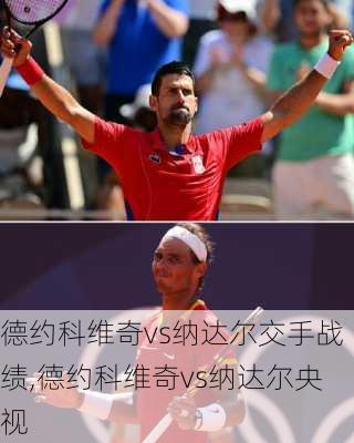 德约科维奇vs纳达尔交手战绩,德约科维奇vs纳达尔央视