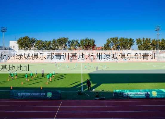 杭州绿城俱乐部青训基地,杭州绿城俱乐部青训基地地址