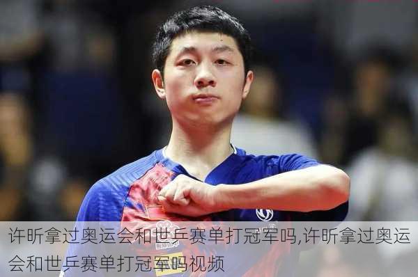 许昕拿过奥运会和世乒赛单打冠军吗,许昕拿过奥运会和世乒赛单打冠军吗视频