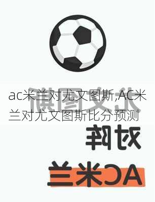 ac米兰对尤文图斯,AC米兰对尤文图斯比分预测