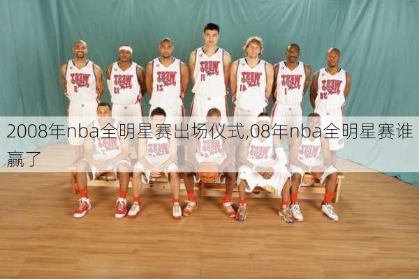2008年nba全明星赛出场仪式,08年nba全明星赛谁赢了