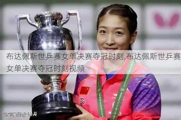 布达佩斯世乒赛女单决赛夺冠时刻,布达佩斯世乒赛女单决赛夺冠时刻视频
