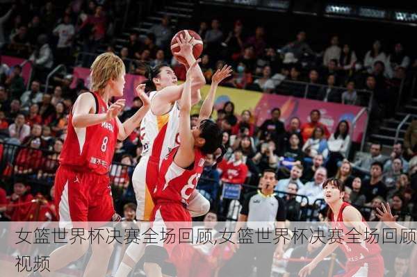 女篮世界杯决赛全场回顾,女篮世界杯决赛全场回顾视频