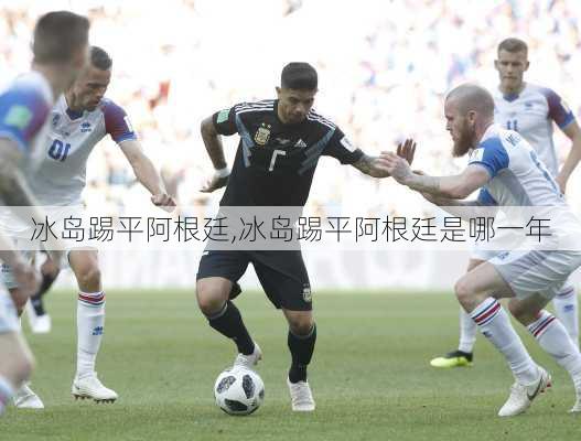 冰岛踢平阿根廷,冰岛踢平阿根廷是哪一年