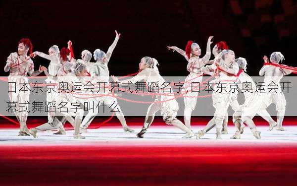日本东京奥运会开幕式舞蹈名字,日本东京奥运会开幕式舞蹈名字叫什么
