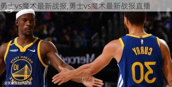 勇士vs魔术最新战报,勇士vs魔术最新战报直播