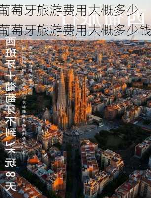 葡萄牙旅游费用大概多少,葡萄牙旅游费用大概多少钱