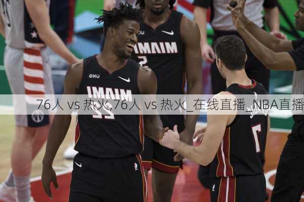 76人 vs 热火,76人 vs 热火_在线直播_NBA直播