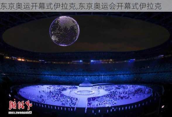 东京奥运开幕式伊拉克,东京奥运会开幕式伊拉克