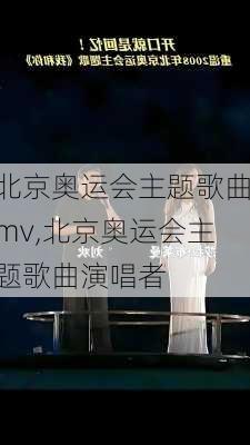 北京奥运会主题歌曲mv,北京奥运会主题歌曲演唱者