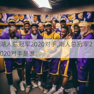 湖人总冠军2020对手,湖人总冠军2020对手是谁
