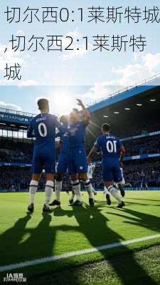 切尔西0:1莱斯特城,切尔西2:1莱斯特城