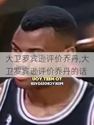 大卫罗宾逊评价乔丹,大卫罗宾逊评价乔丹的话