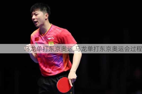 马龙单打东京奥运,马龙单打东京奥运会过程