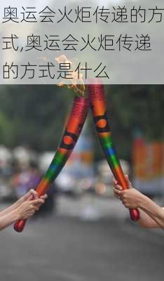 奥运会火炬传递的方式,奥运会火炬传递的方式是什么