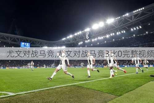 尤文对战马竞,尤文对战马竞3比0完整视频
