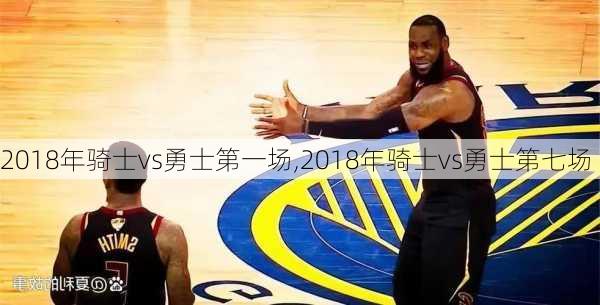 2018年骑士vs勇士第一场,2018年骑士vs勇士第七场