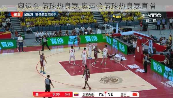 奥运会 篮球热身赛,奥运会篮球热身赛直播