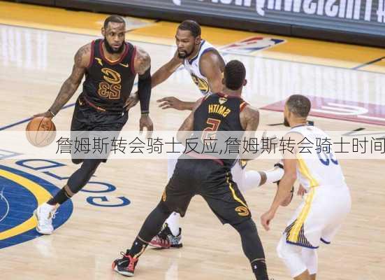 詹姆斯转会骑士反应,詹姆斯转会骑士时间