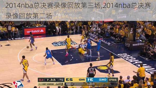 2014nba总决赛录像回放第三场,2014nba总决赛录像回放第二场