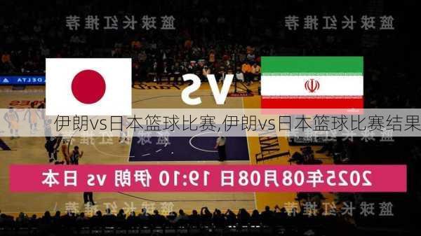 伊朗vs日本篮球比赛,伊朗vs日本篮球比赛结果